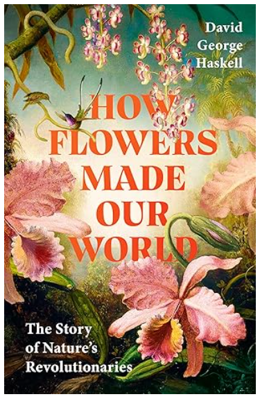 How Flowers Made Our World: The Story of Nature's Revolutionaries